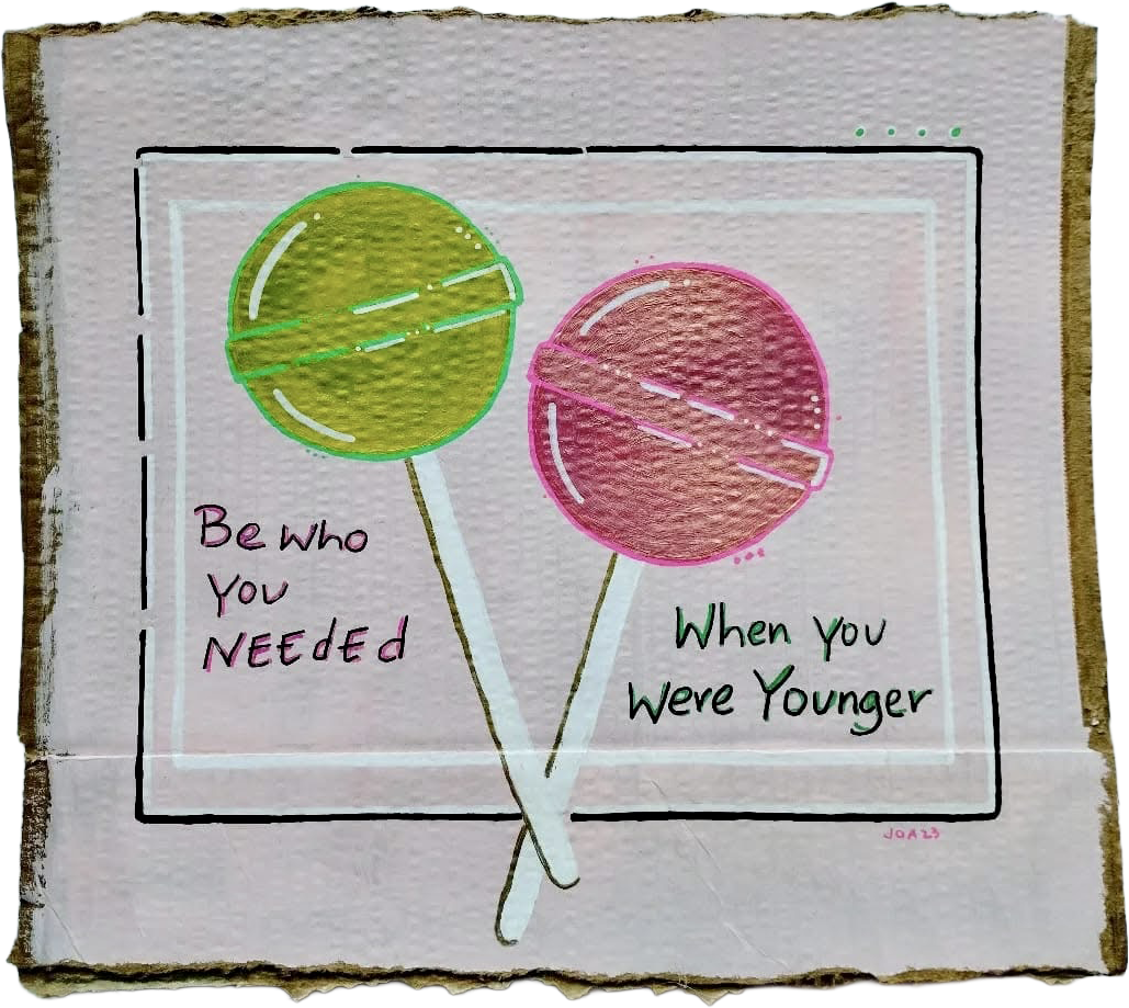 Be who you needed when you were younger